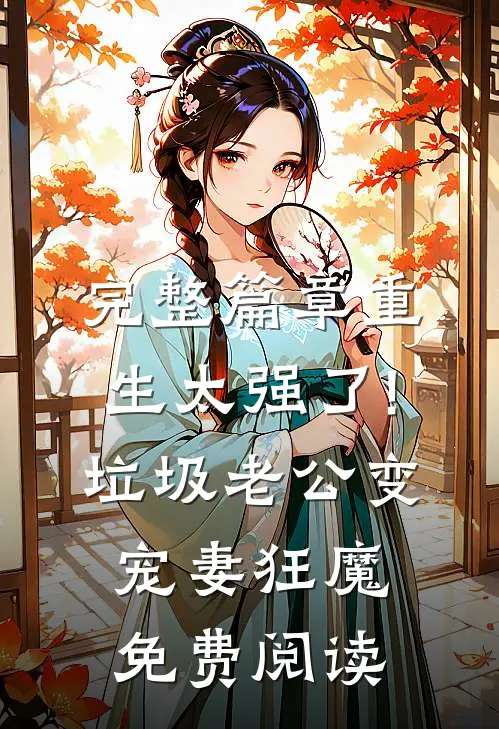 完整篇章重生太强了!垃圾老公变宠妻狂魔免费阅读