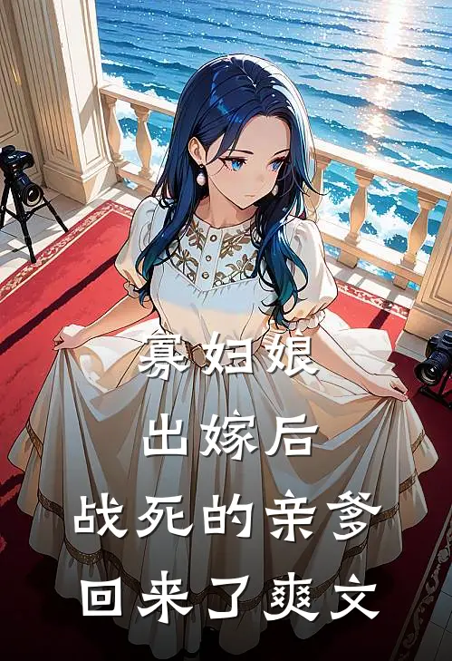 寡妇娘出嫁后，战死的亲爹回来了爽文