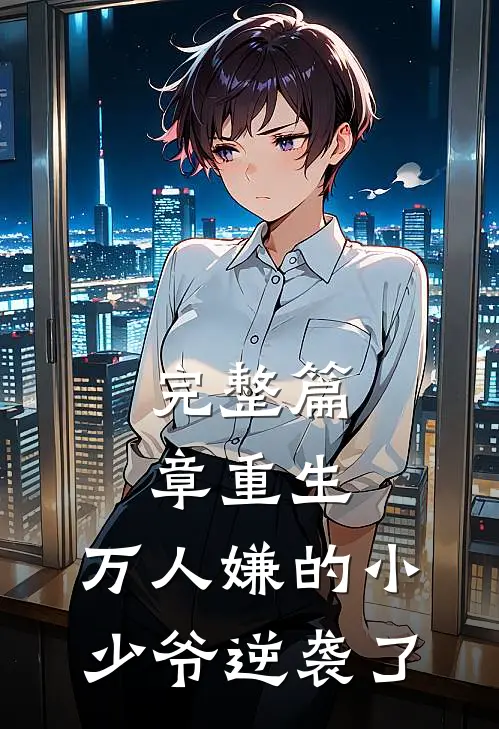 完整篇章重生：万人嫌的小少爷逆袭了