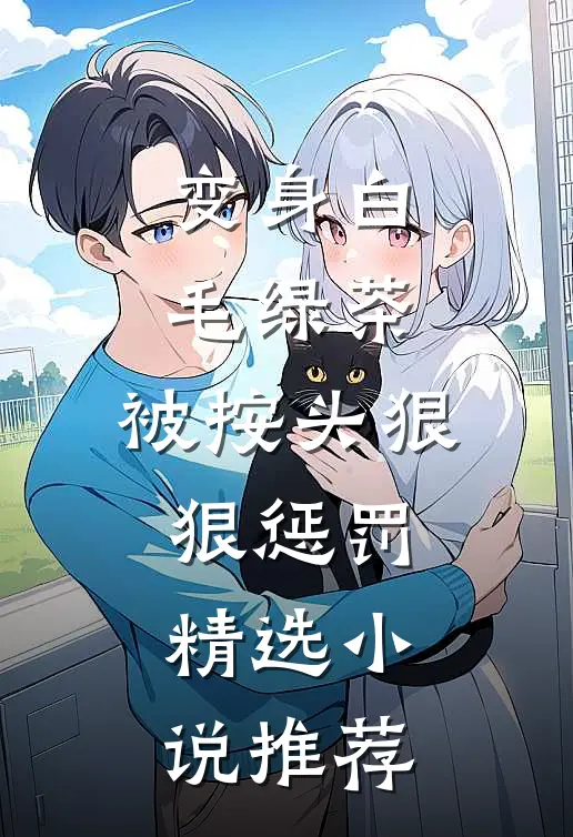 变身白毛绿茶，被按头狠狠惩罚精选小说推荐