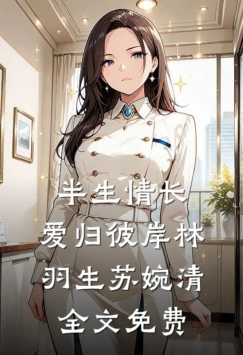 半生情长，爱归彼岸林羽生苏婉清全文免费