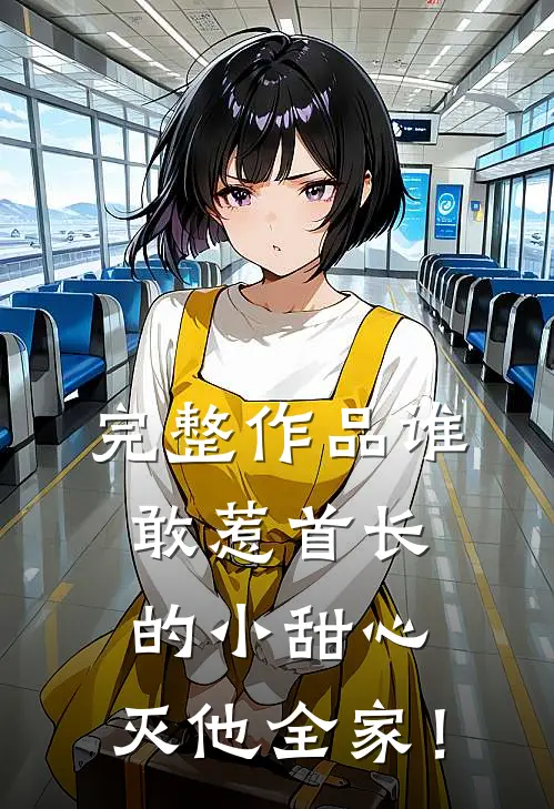 完整作品谁敢惹首长的小甜心，灭他全家！