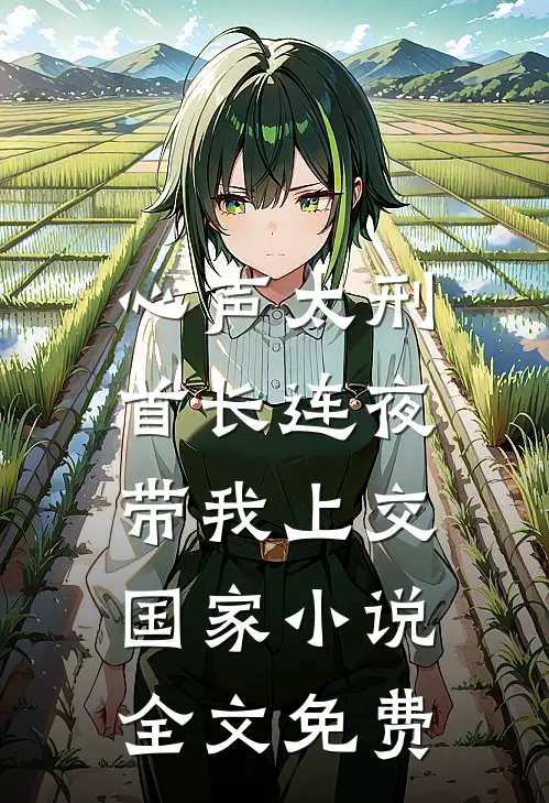 心声太刑，首长连夜带我上交国家小说全文免费