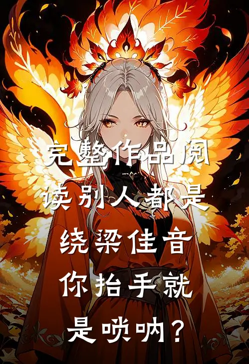 完整作品阅读别人都是绕梁佳音，你抬手就是唢呐？