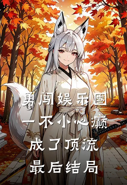 勇闯娱乐圈，一不小心癫成了顶流最后结局