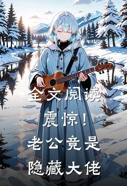 全文阅读震惊！老公竟是隐藏大佬