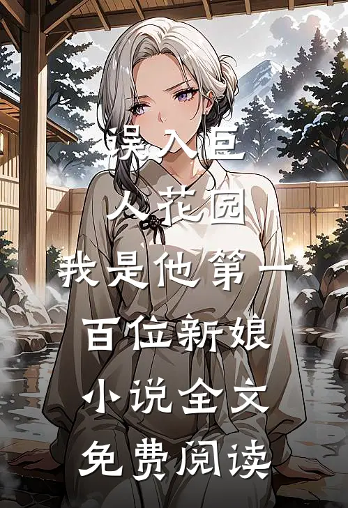 误入巨人花园，我是他第一百位新娘小说全文免费阅读