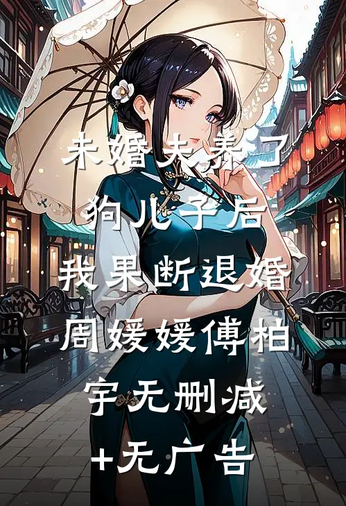 未婚夫养了狗儿子后，我果断退婚周媛媛傅柏宇无删减+无广告