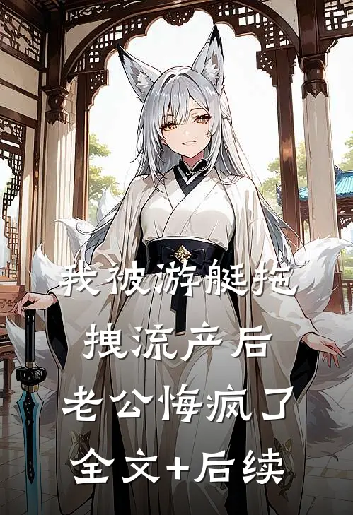 我被游艇拖拽流产后，老公悔疯了全文+后续