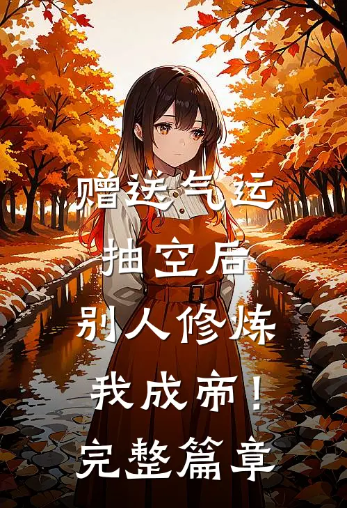 赠送气运抽空后，别人修炼我成帝！完整篇章