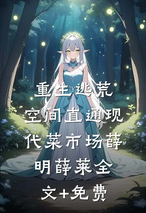 重生逃荒，空间直通现代菜市场薛明薛莱全文+免费