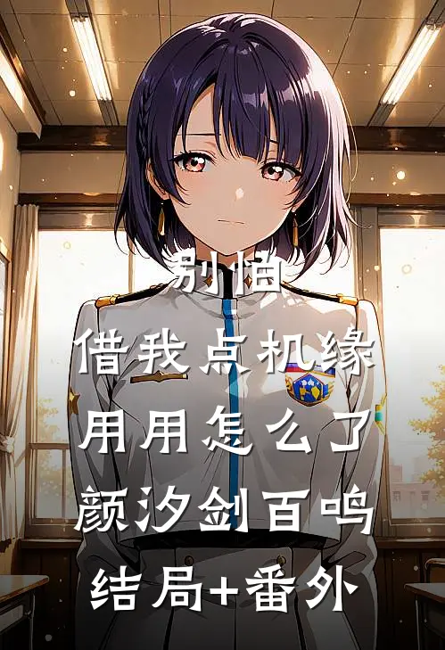 别怕，借我点机缘用用怎么了颜汐剑百鸣结局+番外