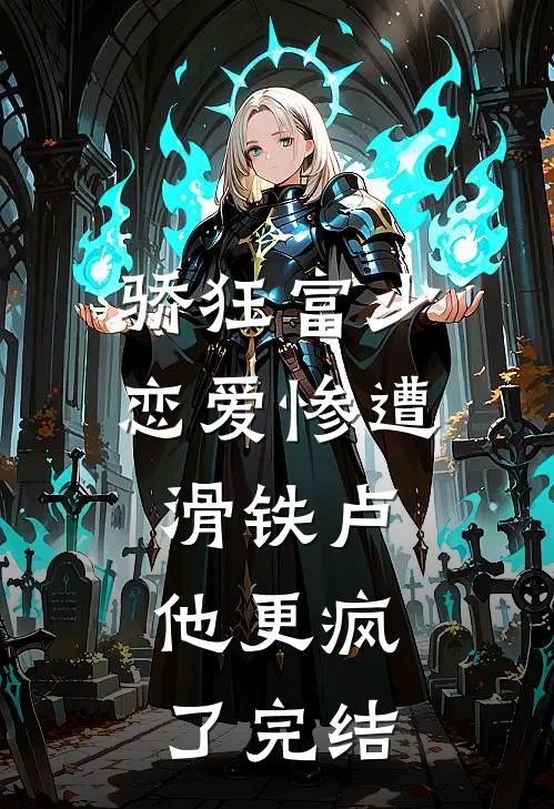 骄狂富少恋爱惨遭滑铁卢，他更疯了完结