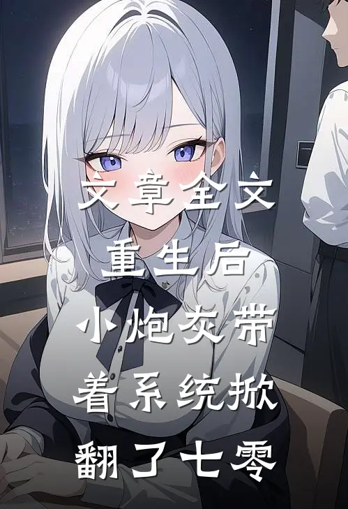 文章全文重生后，小炮灰带着系统掀翻了七零