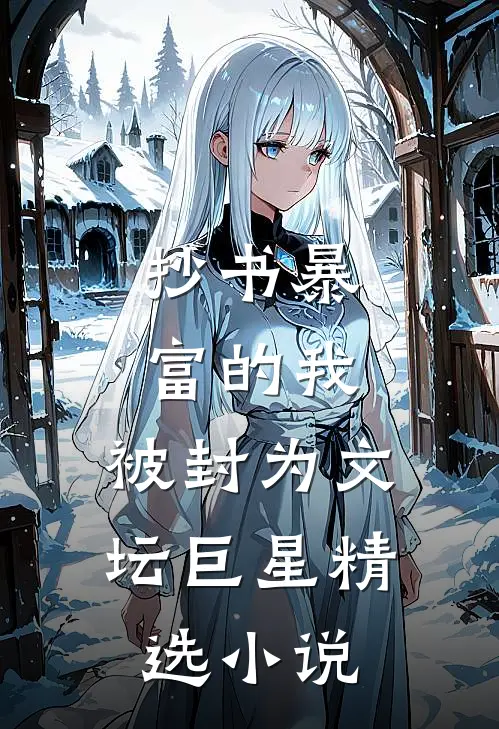 抄书暴富的我，被封为文坛巨星精选小说