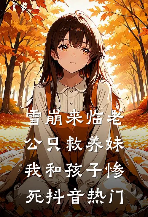 雪崩来临老公只救养妹，我和孩子惨死抖音热门