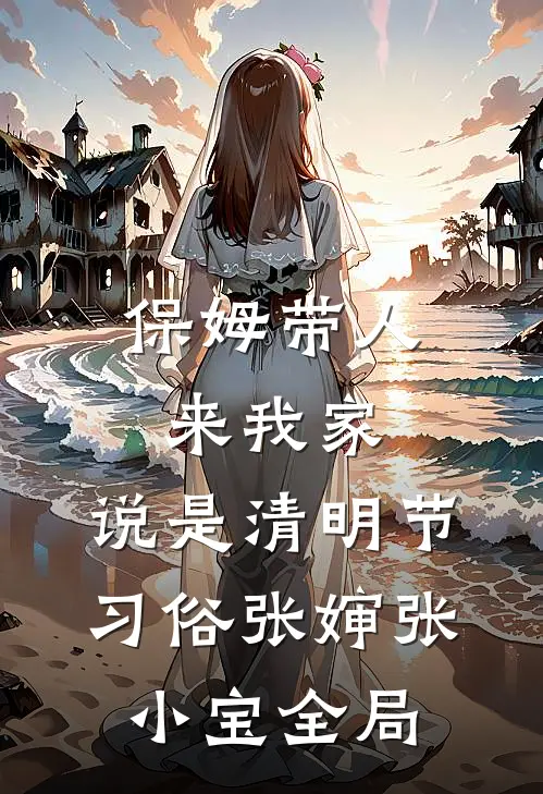保姆带人来我家，说是清明节习俗张婶张小宝全局
