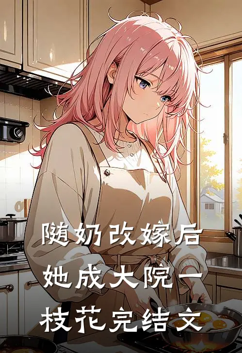随奶改嫁后，她成大院一枝花完结文