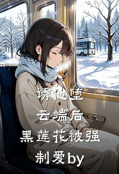 诱他堕云端后，黑莲花被强制爱by