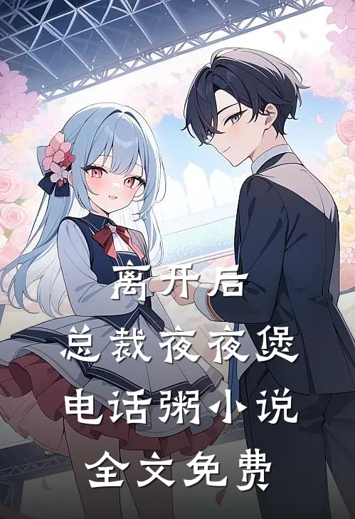 离开后，总裁夜夜煲电话粥小说全文免费
