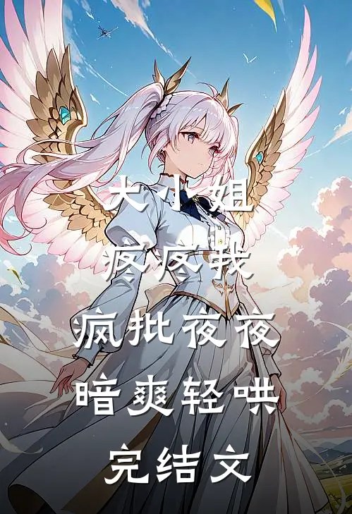 大小姐疼疼我，疯批夜夜暗爽轻哄完结文
