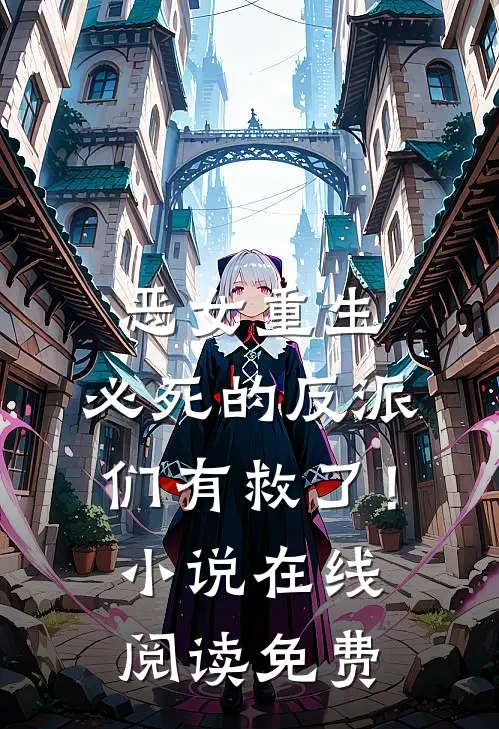 恶女重生，必死的反派们有救了！小说在线阅读免费