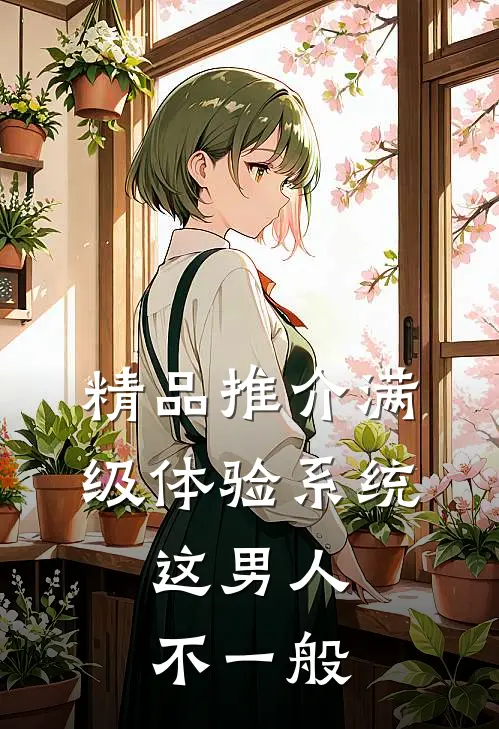 精品推介满级体验系统，这男人不一般