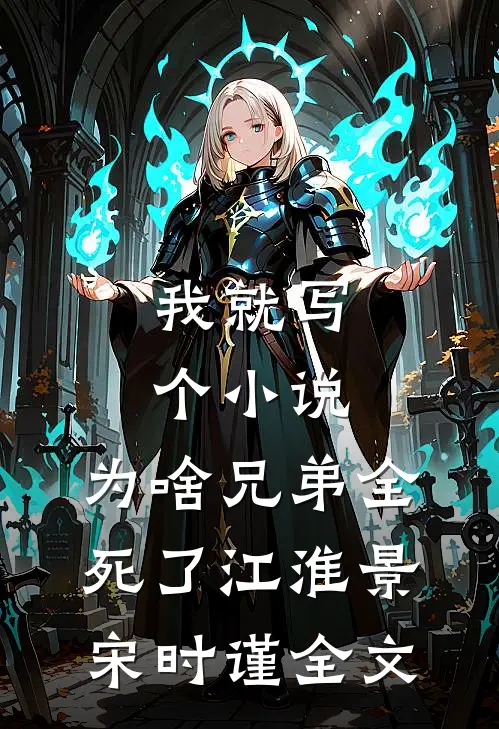 我就写个小说，为啥兄弟全死了江淮景宋时谨全文