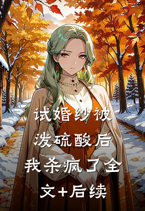试婚纱被泼硫酸后，我杀疯了全文+后续