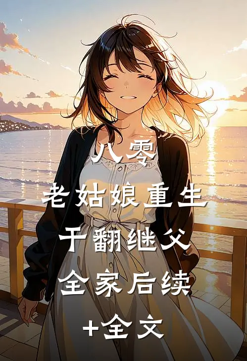 八零：老姑娘重生，干翻继父全家后续+全文