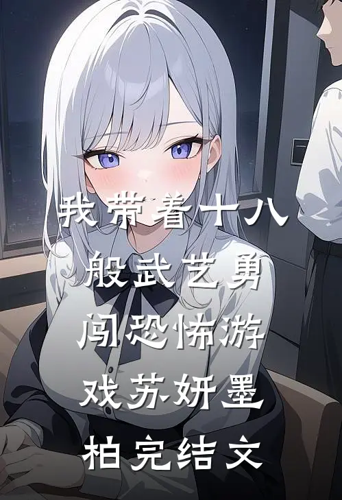 我带着十八般武艺勇闯恐怖游戏苏妍墨柏完结文