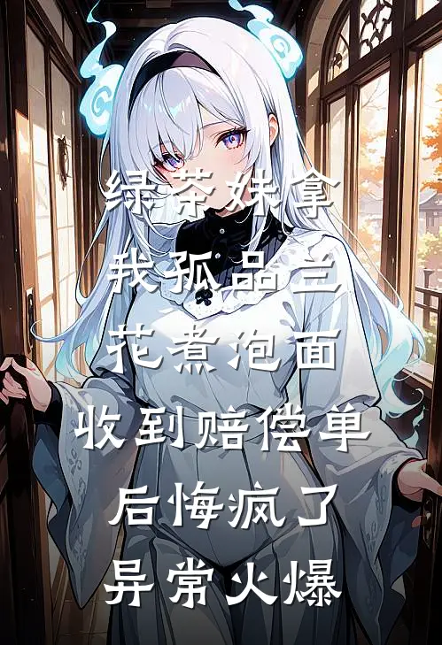 绿茶妹拿我孤品兰花煮泡面，收到赔偿单后悔疯了异常火爆