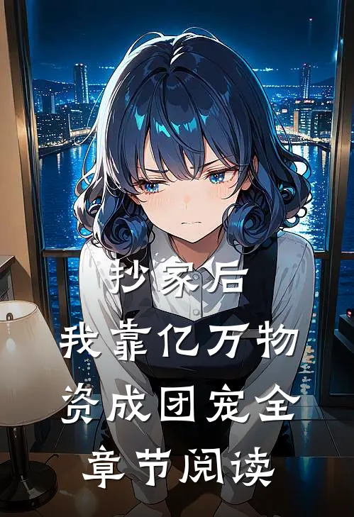 抄家后，我靠亿万物资成团宠全章节阅读