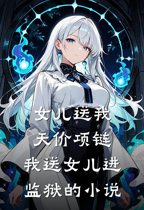 女儿送我天价项链，我送女儿进监狱的小说