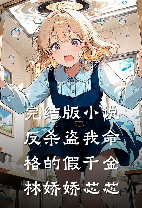 完结版小说反杀盗我命格的假千金林娇娇芯芯