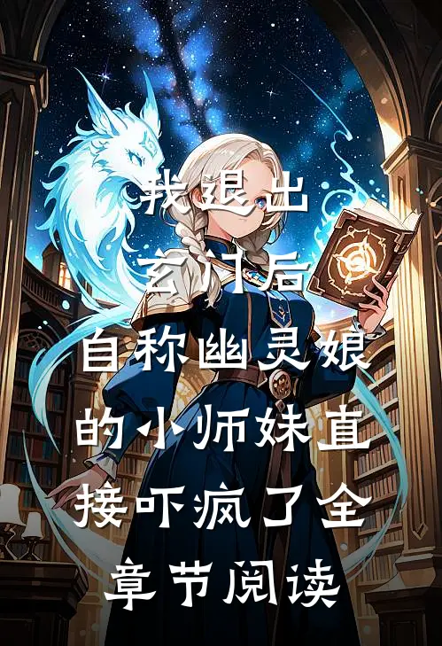 我退出玄门后，自称幽灵娘的小师妹直接吓疯了全章节阅读