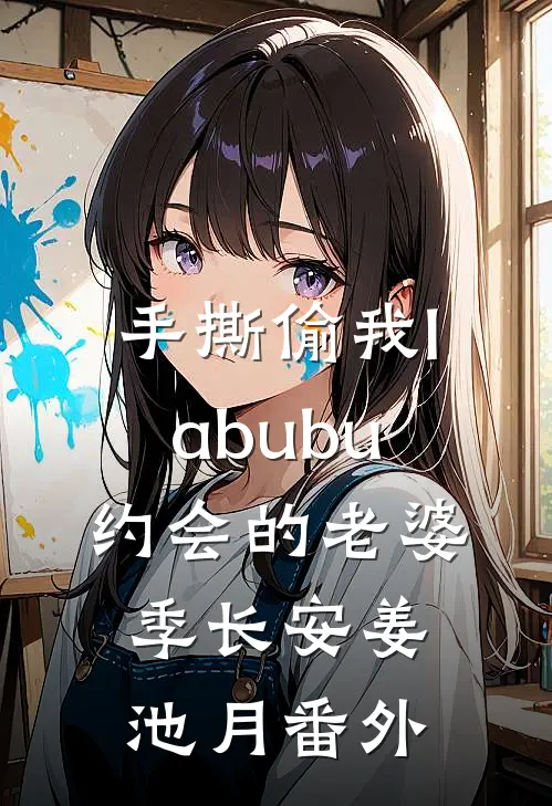 手撕偷我labubu约会的老婆季长安姜池月番外