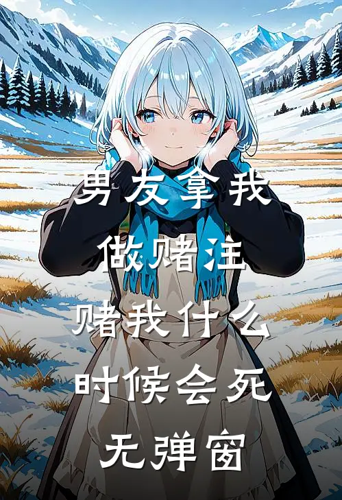 男友拿我做赌注，赌我什么时候会死无弹窗