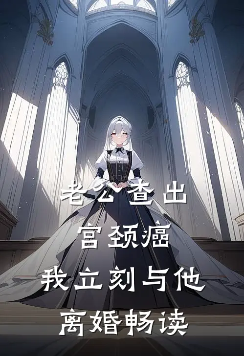 老公查出宫颈癌，我立刻与他离婚畅读