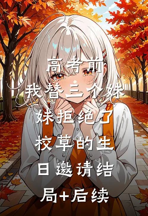 高考前，我替三个妹妹拒绝了校草的生日邀请结局+后续
