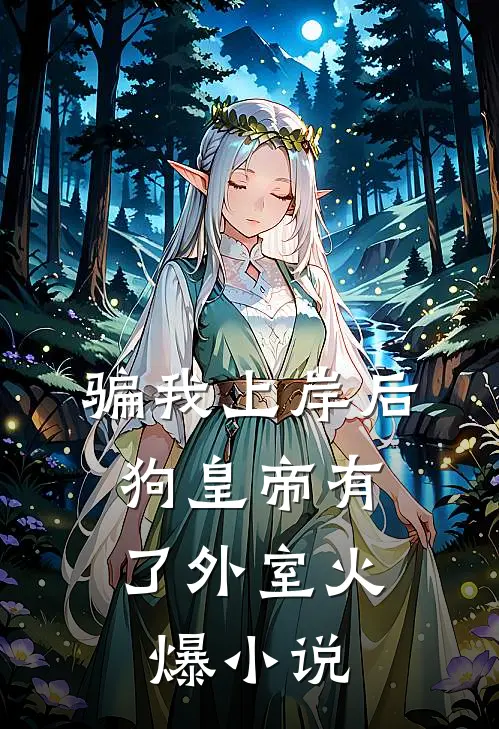 骗我上岸后，狗皇帝有了外室火爆小说