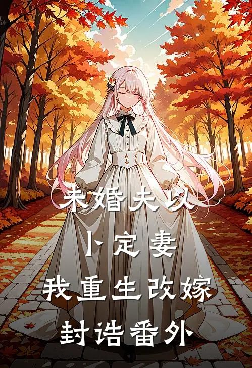 未婚夫以卜定妻，我重生改嫁封诰番外