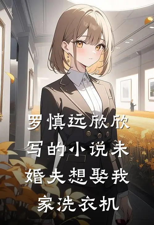 罗慎远欣欣写的小说未婚夫想娶我家洗衣机