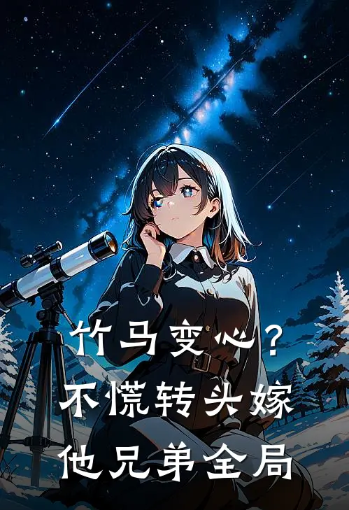 竹马变心？不慌，转头嫁他兄弟全局