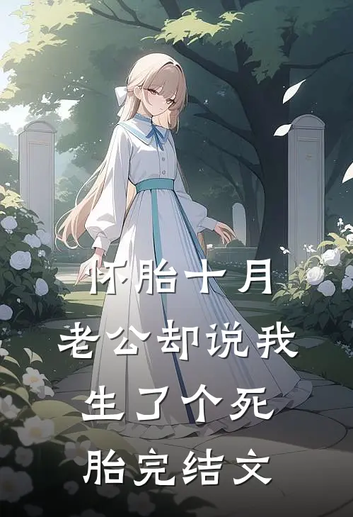 怀胎十月，老公却说我生了个死胎完结文