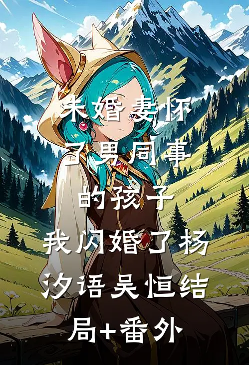 未婚妻怀了男同事的孩子，我闪婚了杨汐语吴恒结局+番外
