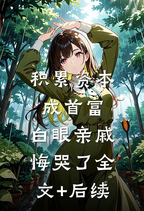 积累资本成首富，白眼亲戚悔哭了全文+后续