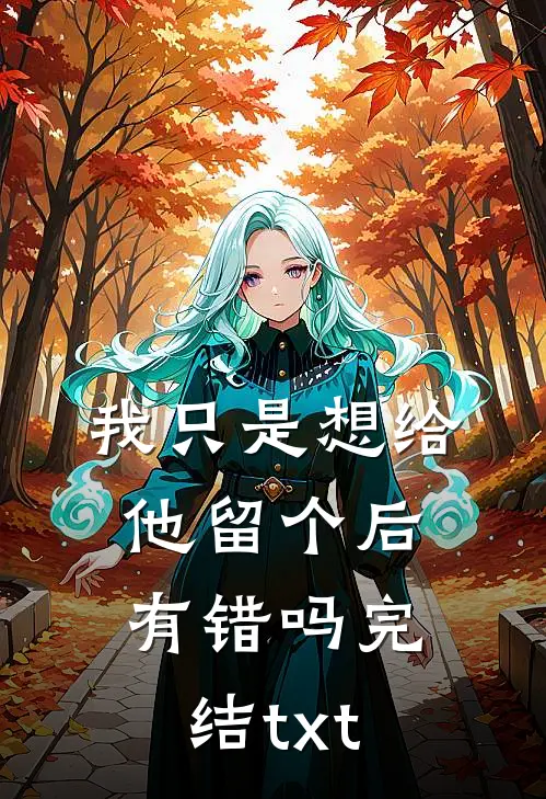 我只是想给他留个后，有错吗完结txt
