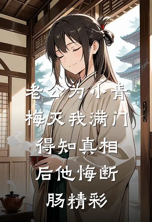 老公为小青梅灭我满门，得知真相后他悔断肠精彩