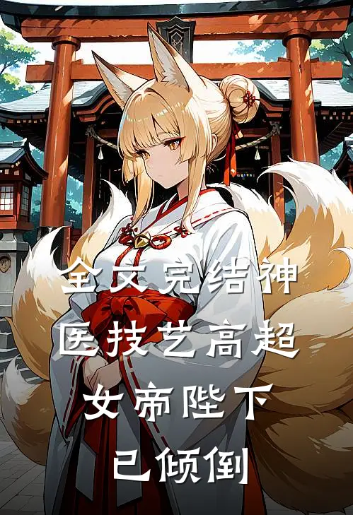 全文完结神医技艺高超,女帝陛下已倾倒